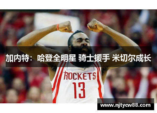 加内特：哈登全明星 骑士援手 米切尔成长